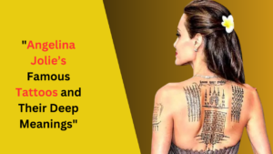 Angelina Jolie’s Famous Tattoos and Their Deep Meanings