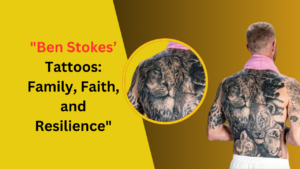 Ben Stokes’ Tattoos: Family, Faith, and Resilience