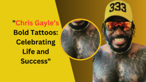 Chris Gayle’s Bold Tattoos: Celebrating Life and Success