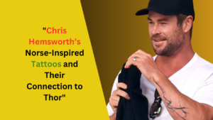 Chris Hemsworth’s Norse-Inspired Tattoos and Their Connection to Thor