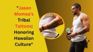 Jason Momoa’s Tribal Tattoos: Honoring Hawaiian Culture