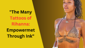 The Many Tattoos of Rihanna: Empowerment Through Ink