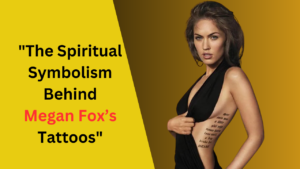 The Spiritual Symbolism Behind Megan Fox’s Tattoos