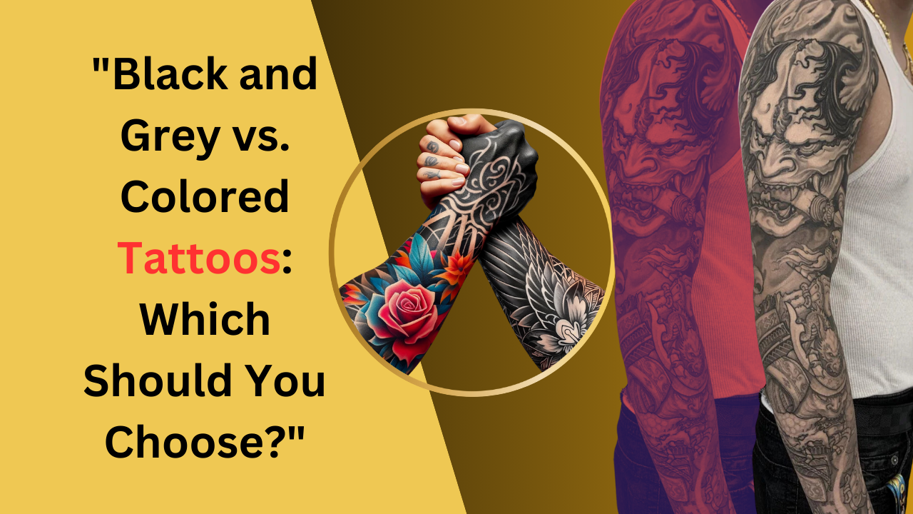 "Black and Grey vs. Colored Tattoos: Which Should You Choose?"