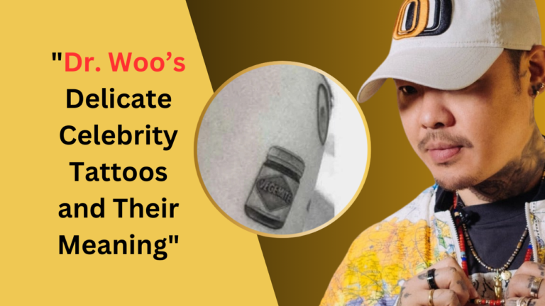 Dr. Woo’s Delicate Celebrity Tattoos and Their Meaning