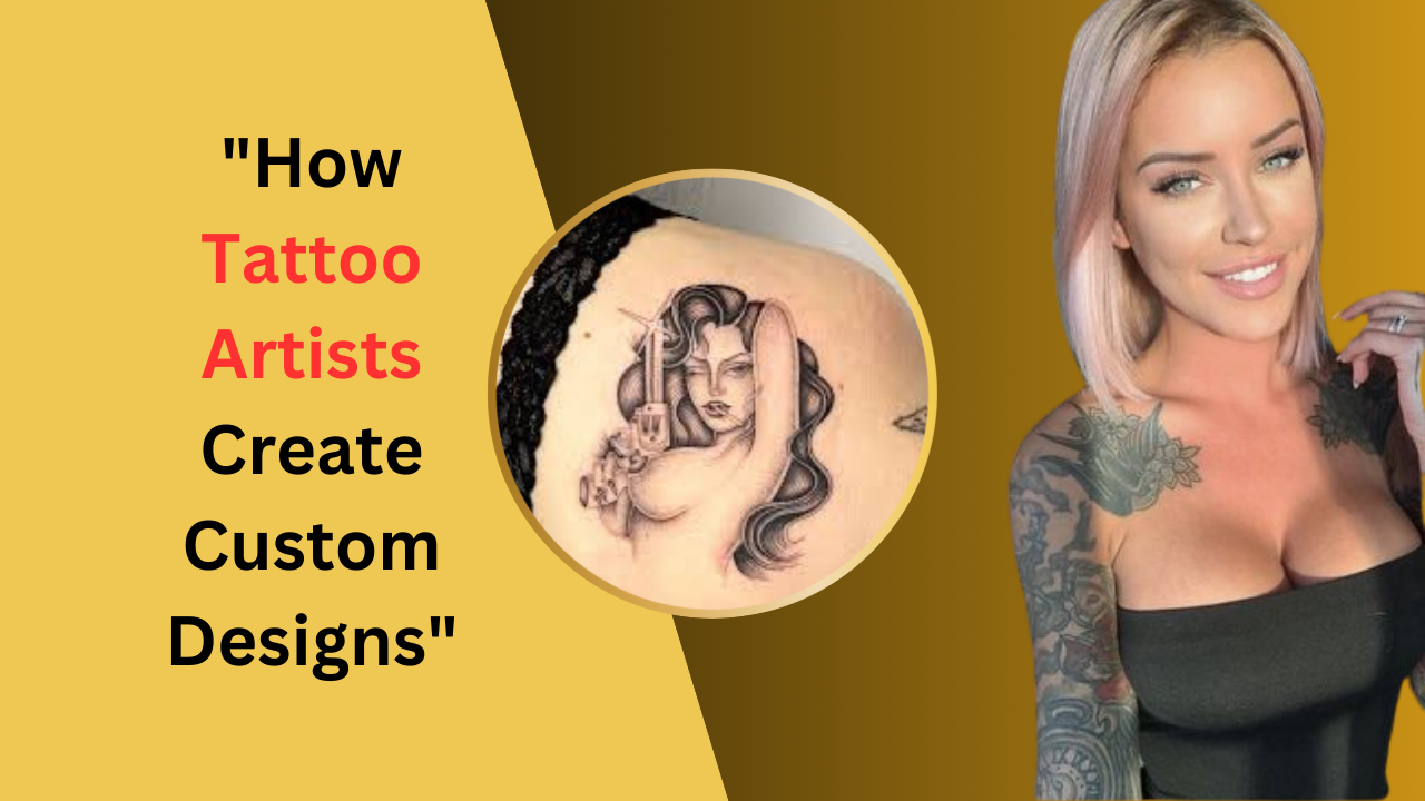 How Tattoo Artists Create Custom Designs: An Art of Personal Expression