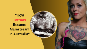 How Tattoos Became Mainstream in Australia