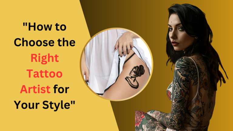 How to Choose the Right Tattoo Artist for Your Style