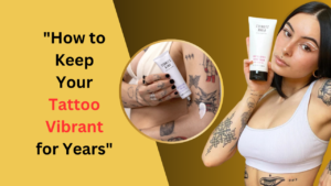 How to Keep Your Tattoo Vibrant for Years