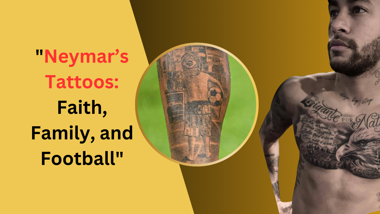 Neymar’s Tattoos: Faith, Family, and Football