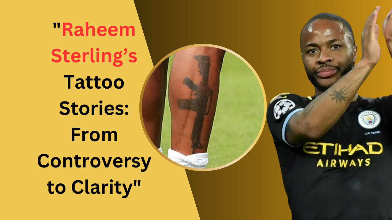 Raheem Sterling’s Tattoo Stories: From Controversy to Clarity