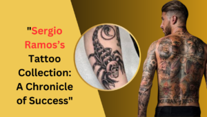 Sergio Ramos’ Tattoo Collection: A Chronicle of Success