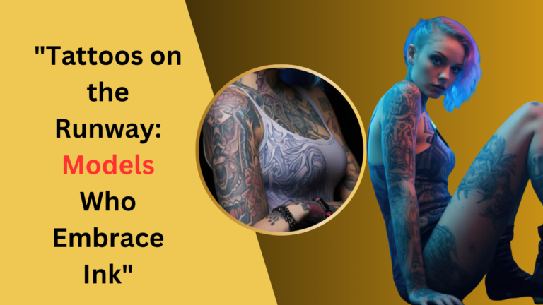 Tattoos on the Runway: Models Who Embrace Ink