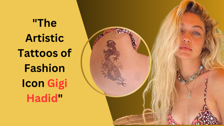 "The Artistic Tattoos of Fashion Icon Gigi Hadid"