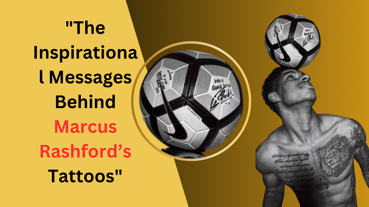 The Inspirational Messages Behind Marcus Rashford’s Tattoos