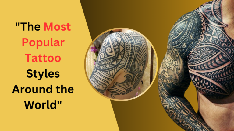 The Most Popular Tattoo Styles Around the World