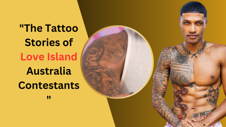 The Tattoo Stories of Love Island Australia Contestants