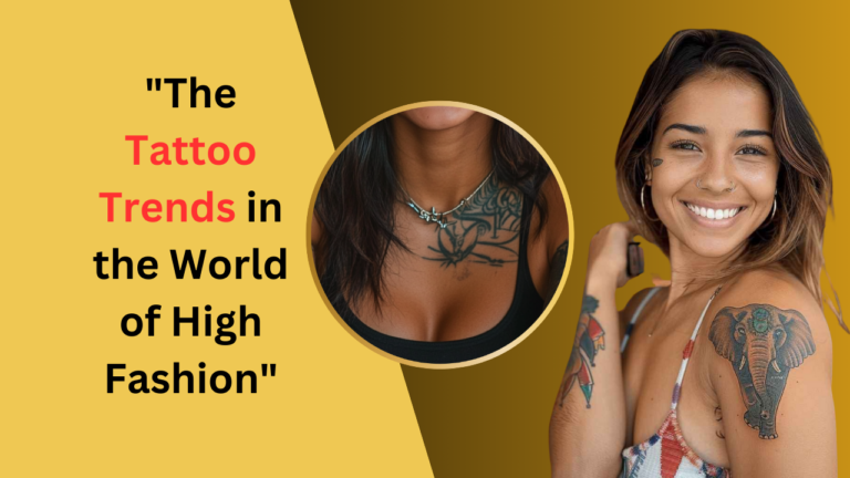 "The Tattoo Trends in the World of High Fashion"