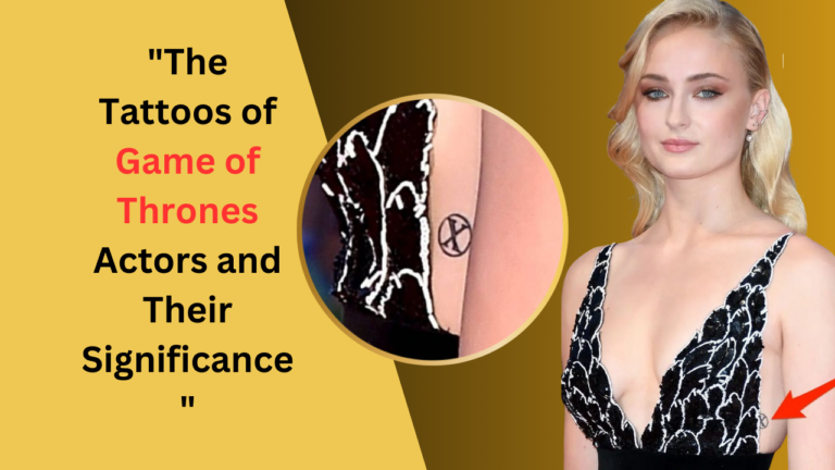 The Tattoos of Game of Thrones Actors and Their Significance