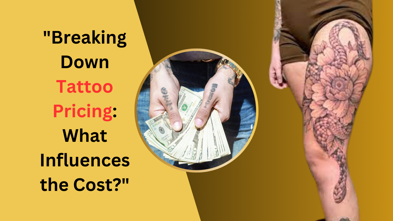 Breaking Down Tattoo Pricing: What Influences the Cost?