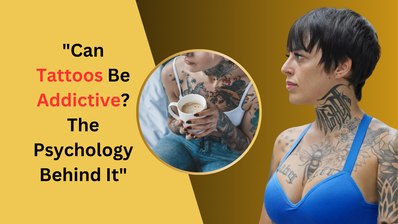 Can Tattoos Be Addictive? The Psychology Behind It