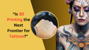 Is 3D Printing the Next Frontier for Tattoos?