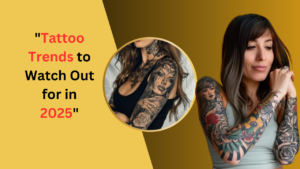 Tattoo Trends to Watch Out for in 2025