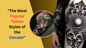 The Most Popular Tattoo Styles of the Decade