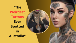 The Weirdest Tattoos Ever Spotted in Australia