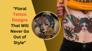 Floral Tattoo Designs That Will Never Go Out of Style